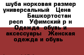  шуба норковая размер универсальный › Цена ­ 25 000 - Башкортостан респ., Уфимский р-н Одежда, обувь и аксессуары » Женская одежда и обувь   